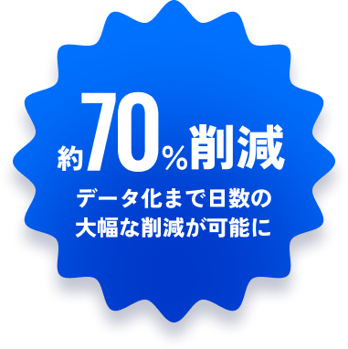 約70%削減データ化まで日数の大幅な削減が可能に